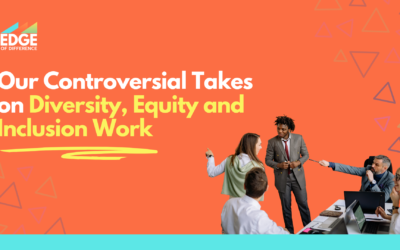 Uncovering The Contentious: Our Controversial Takes on Diversity, Equity and Inclusion Work