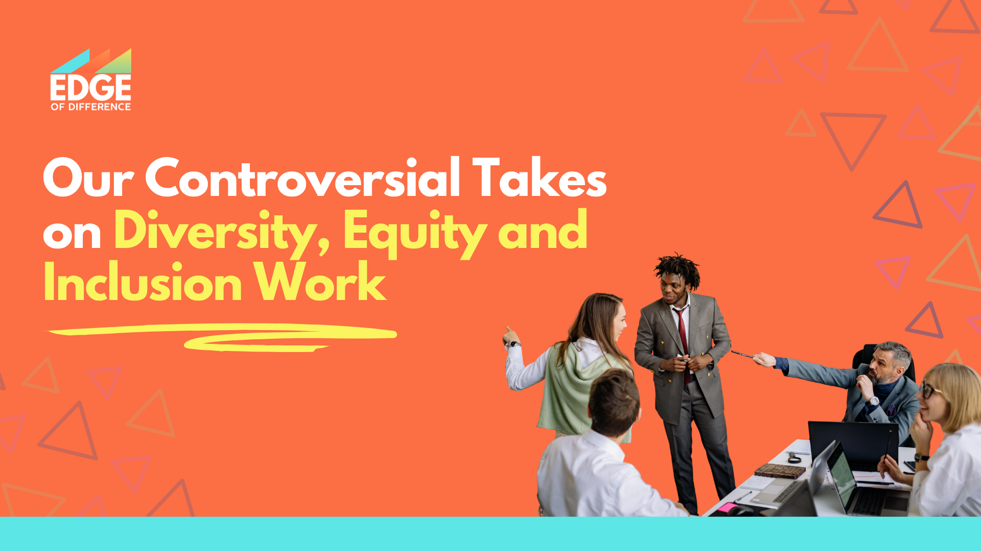 bright orange background, with a team working together in the bottom right hand corner; a hand pointing to the text reading "our controverisal takes on Diversity, Equity and Inclusion Work". A teal banner is along the bottom of the image and the edge of difference logo is in the top left hand corner.
